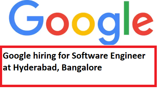 Google hiring for Software Engineer at Hyderabad, Bangalore