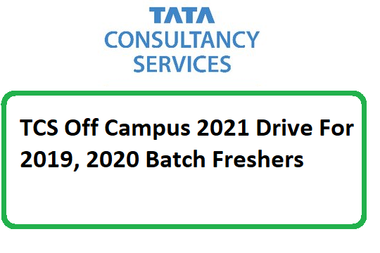 TCS Off Campus 2021 Drive For 2019, 2020 Batch Freshers