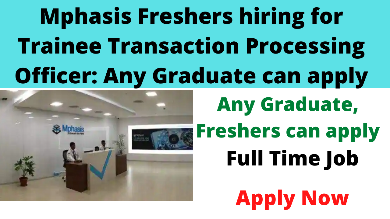 Mphasis Freshers hiring for Trainee Transaction Processing Officer